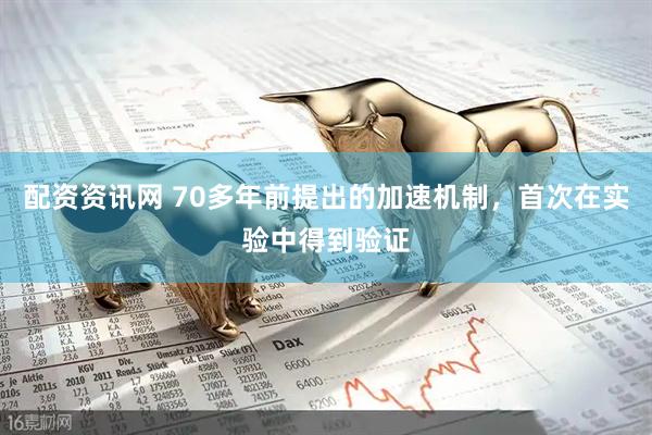 配资资讯网 70多年前提出的加速机制，首次在实验中得到验证